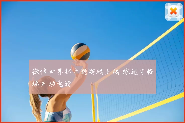 微信世界杯主题游戏上线 球迷可畅玩互动竞猜