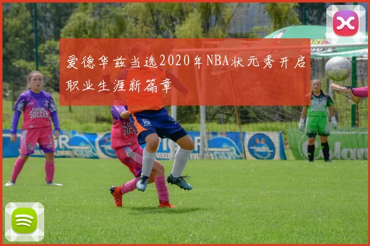 爱德华兹当选2020年NBA状元秀开启职业生涯新篇章
