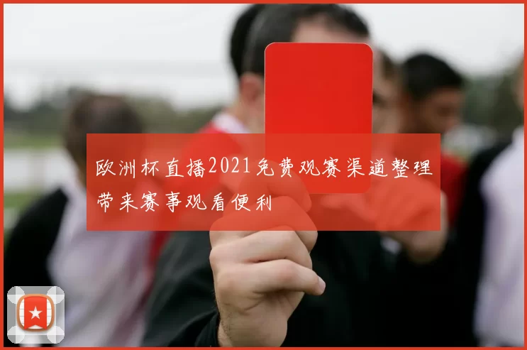 欧洲杯直播2021免费观赛渠道整理带来赛事观看便利