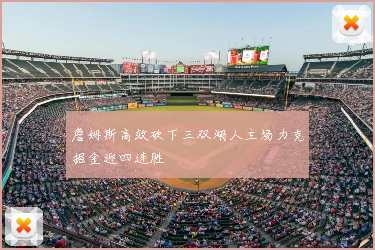 詹姆斯高效砍下三双湖人主场力克掘金迎四连胜