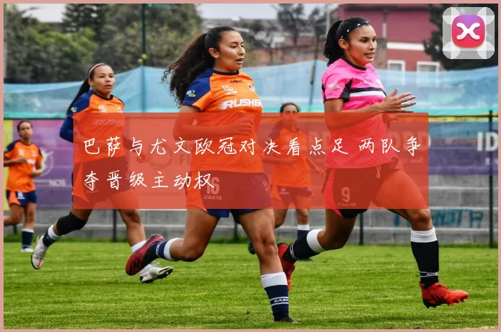 巴萨与尤文欧冠对决看点足 两队争夺晋级主动权