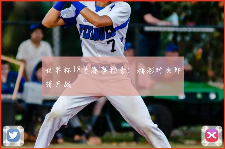 世界杯18号赛事预告:精彩对决即将开战