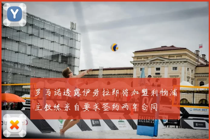 罗马诺透露伊劳拉即将加盟利物浦主教练亲自要求签约两年合同