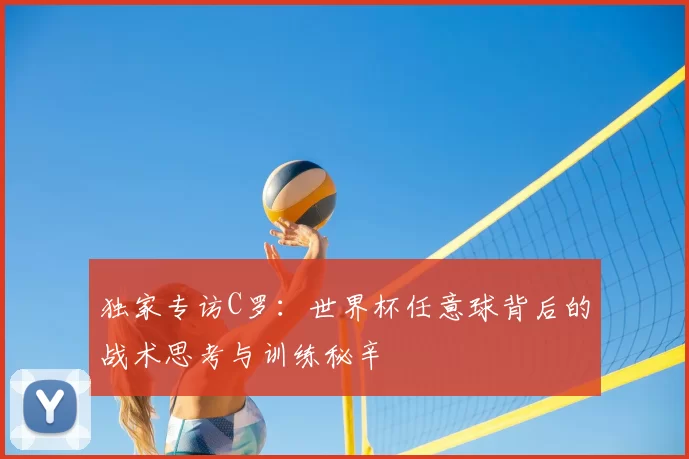 独家专访C罗：世界杯任意球背后的战术思考与训练秘辛