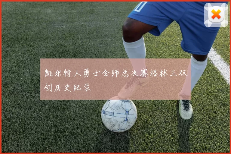 凯尔特人勇士会师总决赛格林三双创历史纪录