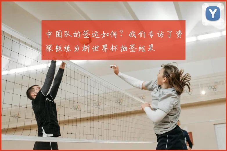 中国队的签运如何?我们专访了资深教练分析世界杯抽签结果